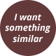 I want something similar